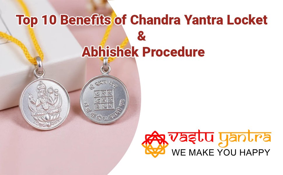 Top 10 Benefits of Chandra Yantra Locket & Abhishek Procedure