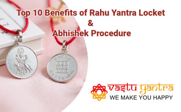 Top 10 Benefits of Rahu Yantra Locket & Abhishek Procedure